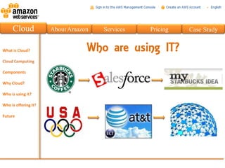Cloud   About Amazon   Services   Pricing   Case Study


                   Who are using IT?
 