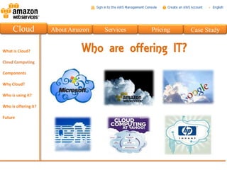 Cloud   About Amazon   Services   Pricing   Case Study


                 Who are offering IT?
 