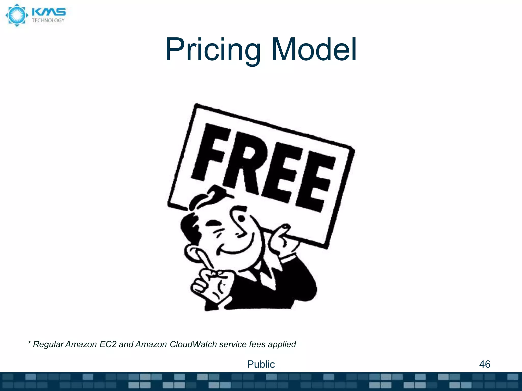 Pricing Model
Public 46
* Regular Amazon EC2 and Amazon CloudWatch service fees applied
 