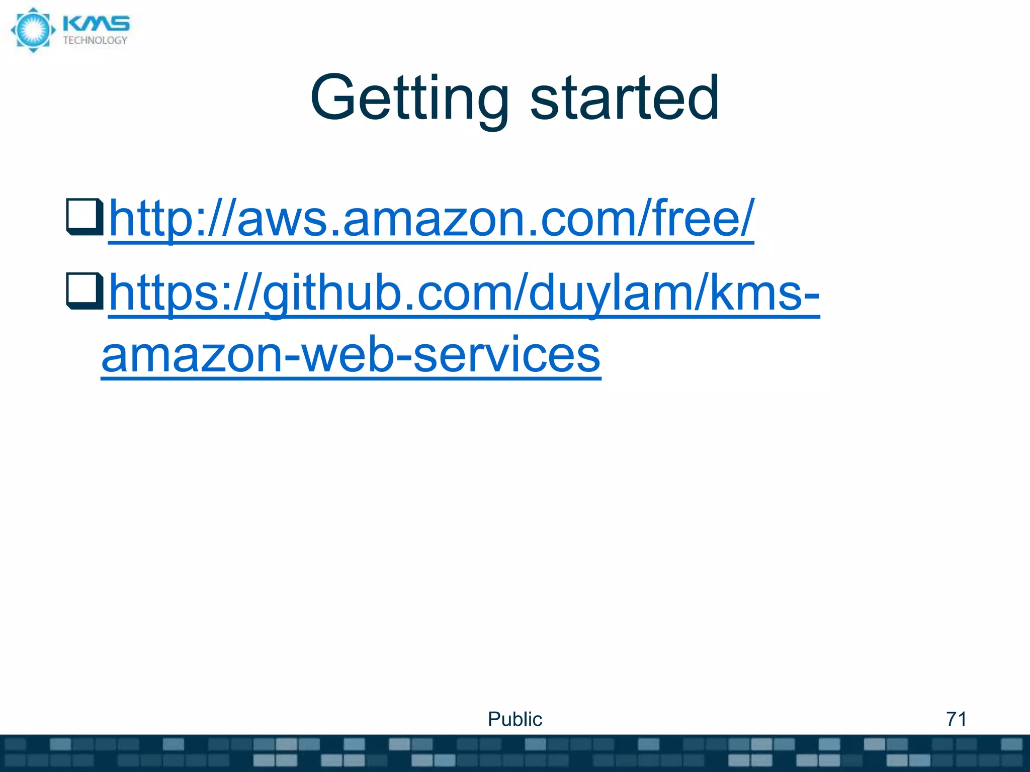 Getting started
http://aws.amazon.com/free/
https://github.com/duylam/kms-
amazon-web-services
Public 71
 