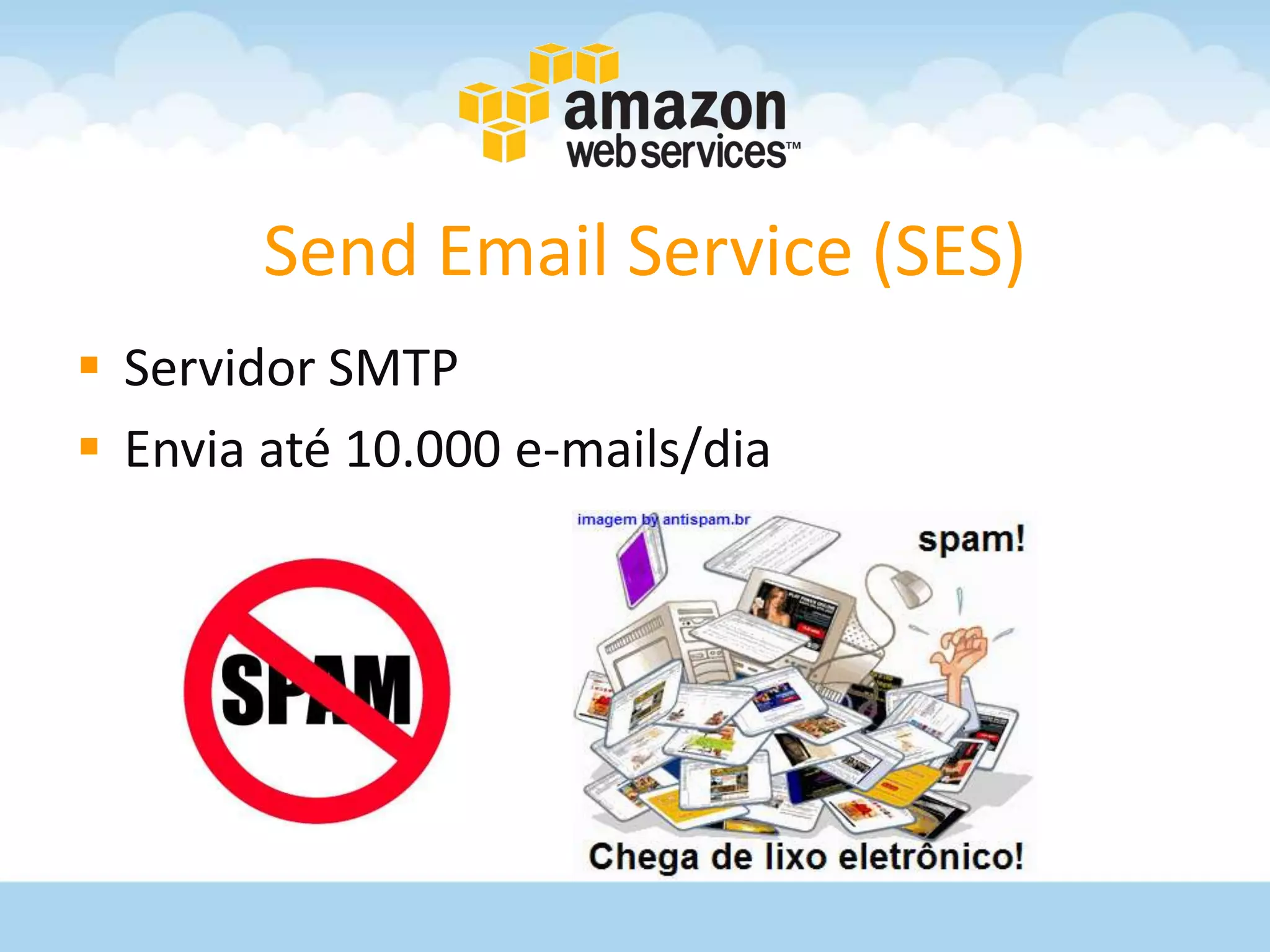 Send Email Service (SES)
 Servidor SMTP
 Envia até 10.000 e-mails/dia
 