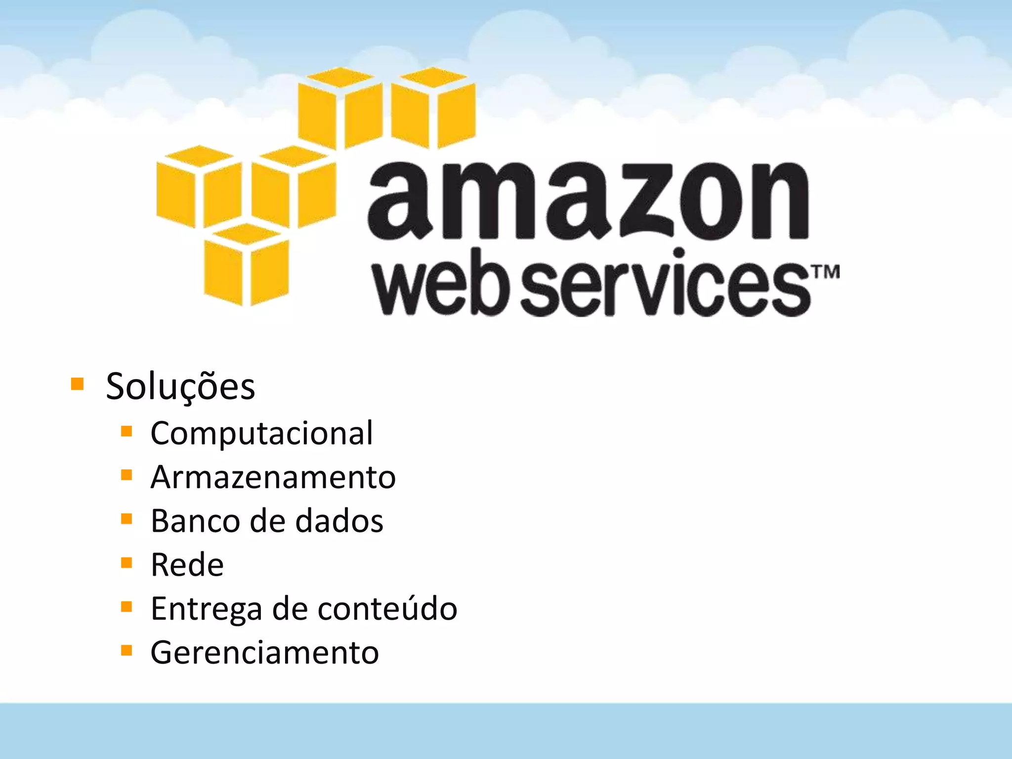  Soluções
     Computacional
     Armazenamento
     Banco de dados
     Rede
     Entrega de conteúdo
     Gerenciamento
 