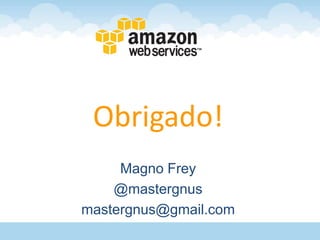 Obrigado!
     Magno Frey
    @mastergnus
mastergnus@gmail.com
 
