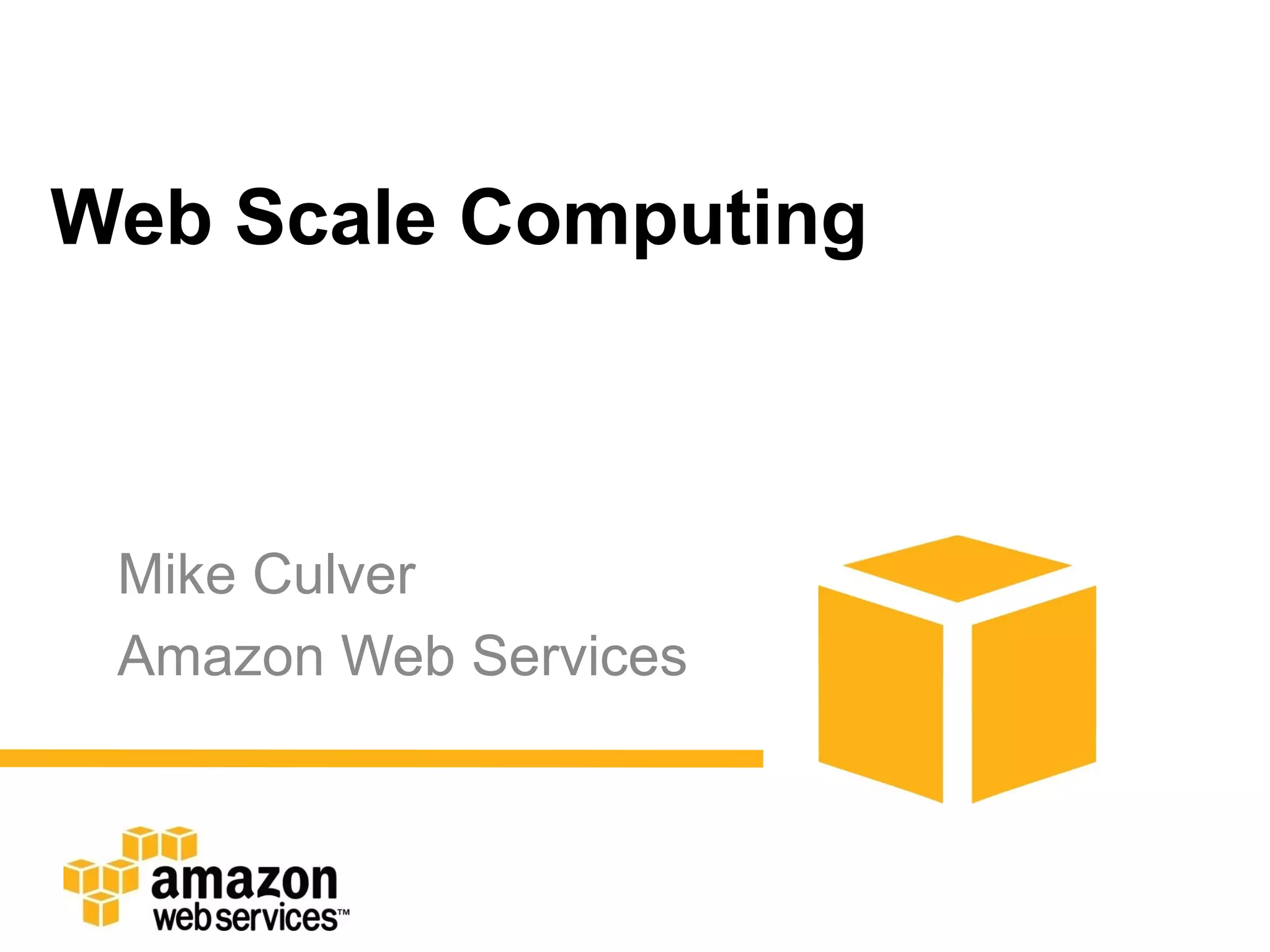 Web Scale Computing



 Mike Culver
 Amazon Web Services
 