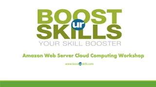 Amazon Web Server Cloud Computing Workshop
www.boosturskills.com
 