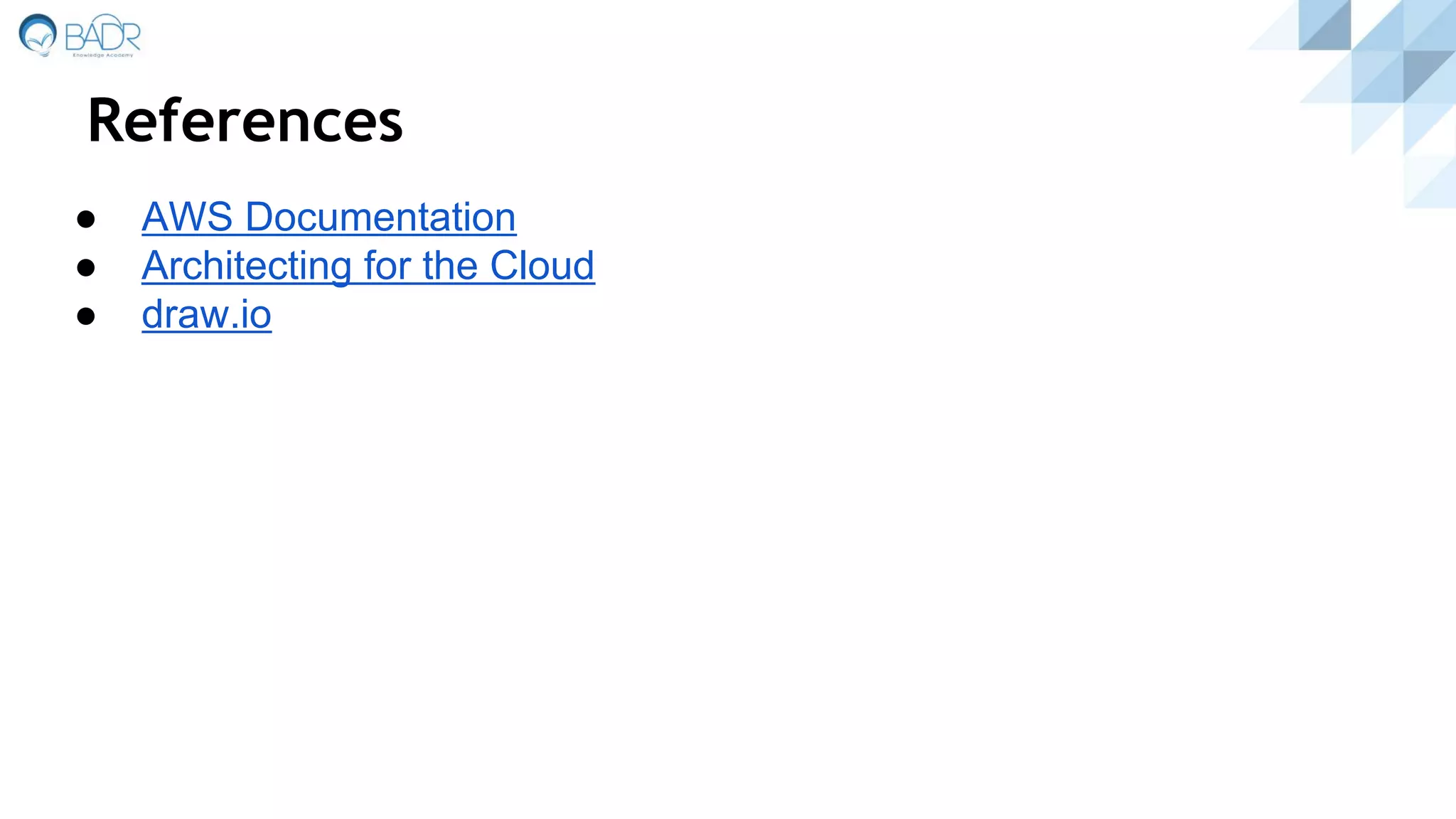 ● AWS Documentation
● Architecting for the Cloud
● draw.io
References
 