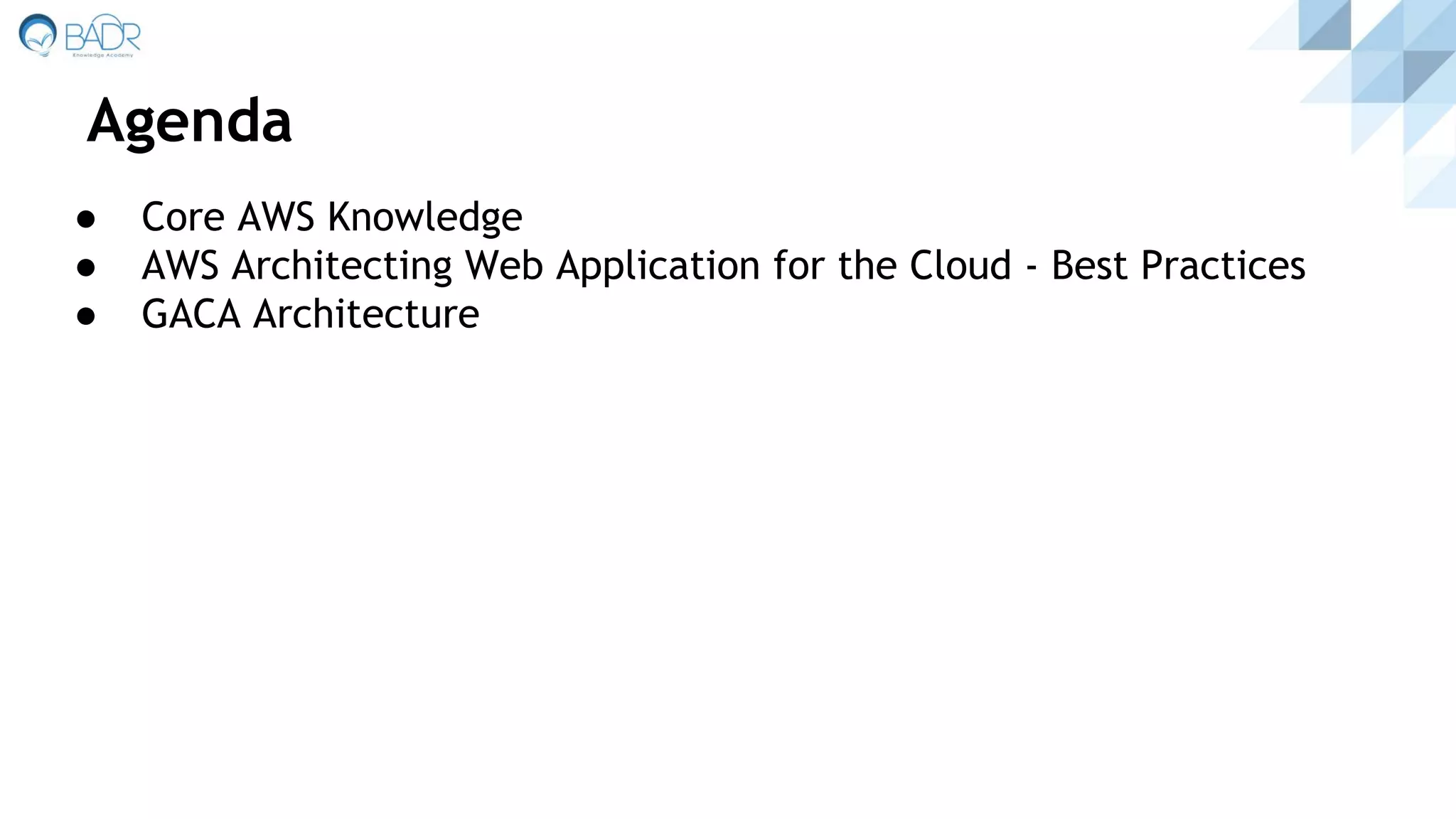 ● Core AWS Knowledge
● AWS Architecting Web Application for the Cloud - Best Practices
● GACA Architecture
Agenda
 