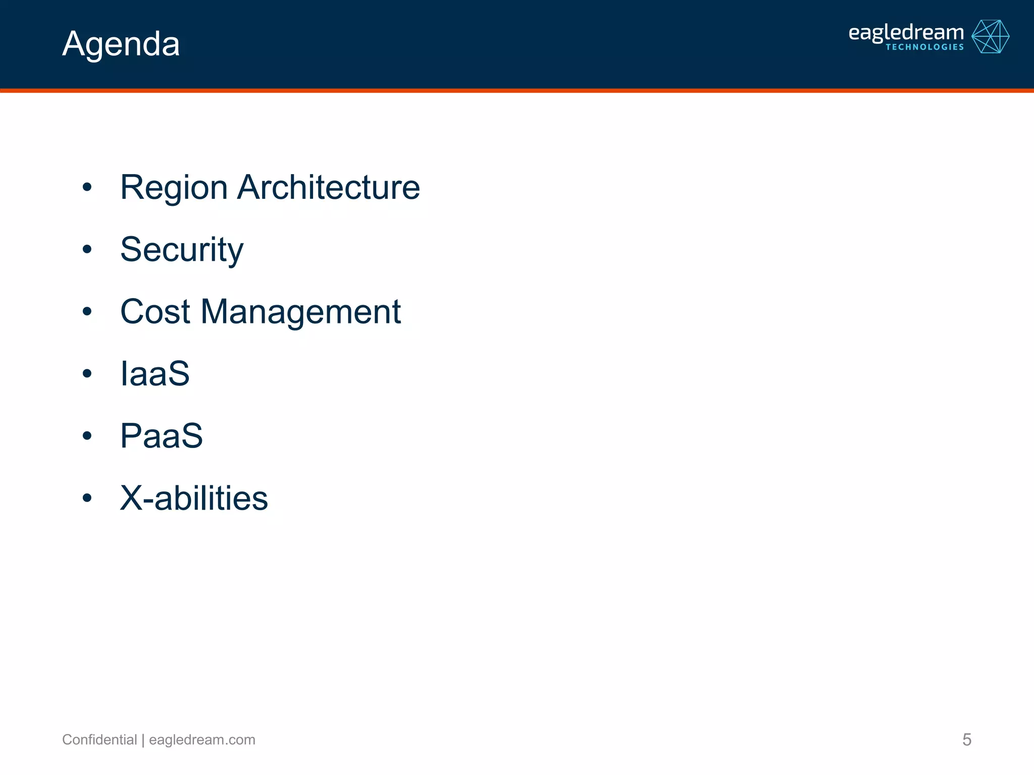 5Confidential | eagledream.com
Agenda
• Region Architecture
• Security
• Cost Management
• IaaS
• PaaS
• X-abilities
 