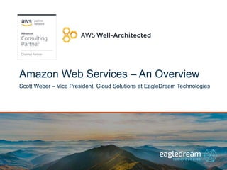 Amazon Web Services – An Overview
Scott Weber – Vice President, Cloud Solutions at EagleDream Technologies
 