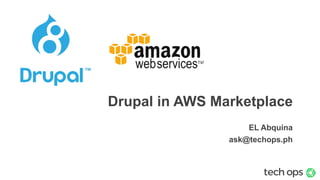 Drupal in AWS Marketplace
EL Abquina
ask@techops.ph
 