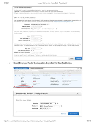 8/4/2021 Amazon Web Services - Quick Guide - Tutorialspoint
https://www.tutorialspoint.com/amazon_web_services/amazon_web_services_quick_guide.htm 52/100
Select Download Router Configuration, then click the Download button.
Select Download Router Configuration, then click the Download button.
 