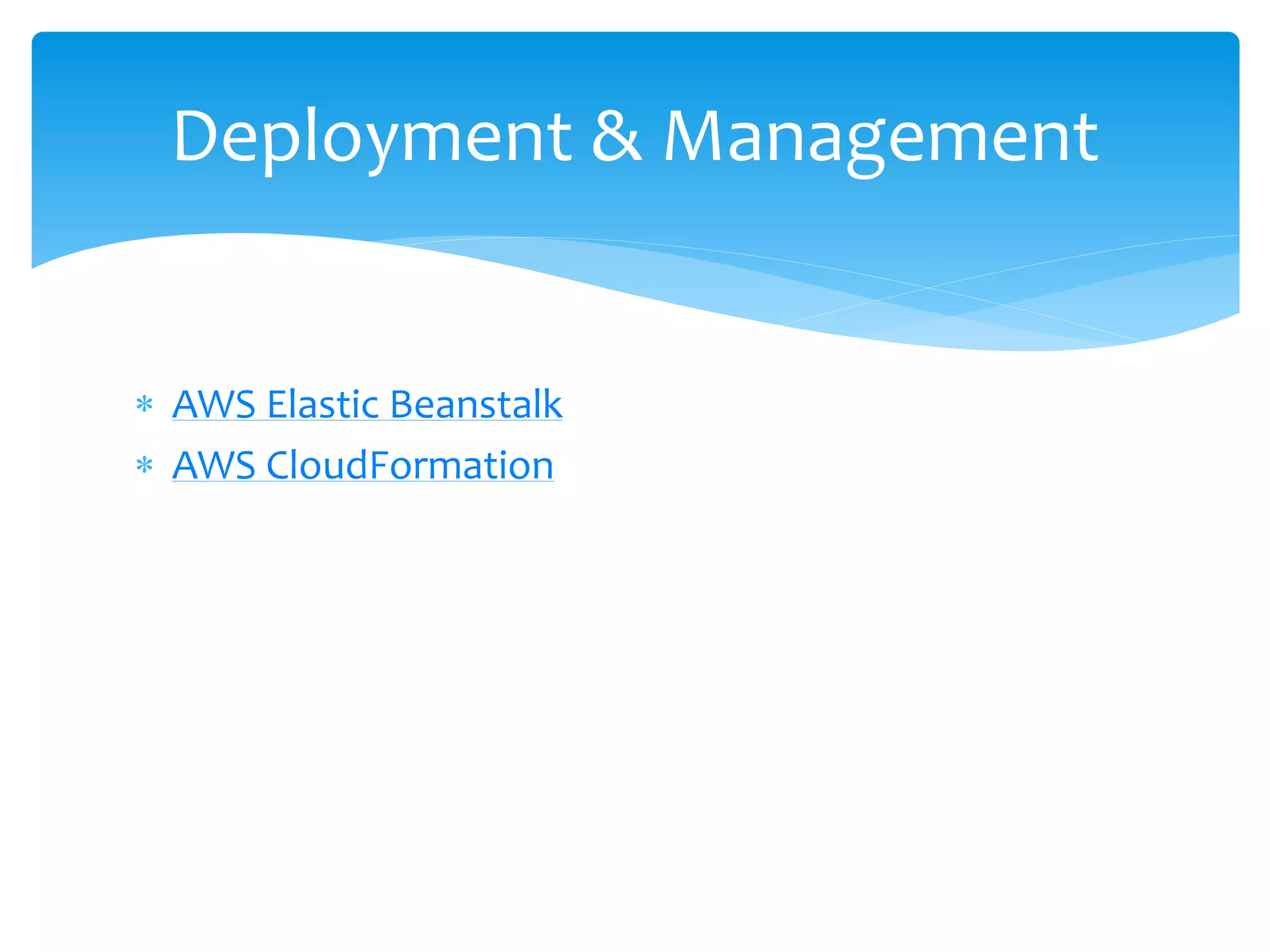  AWS Elastic Beanstalk
 AWS CloudFormation
Deployment & Management
 