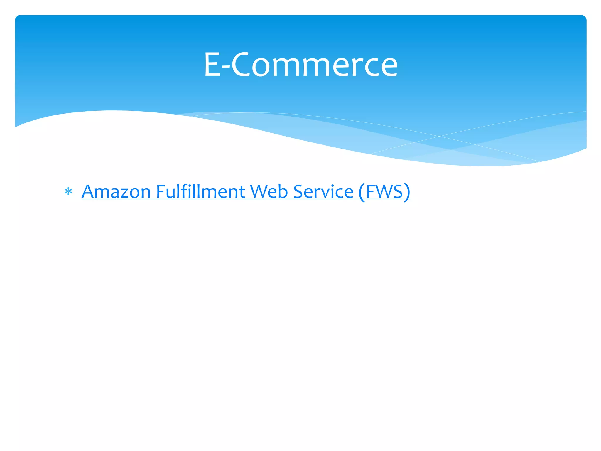  Amazon Fulfillment Web Service (FWS)
E-Commerce
 