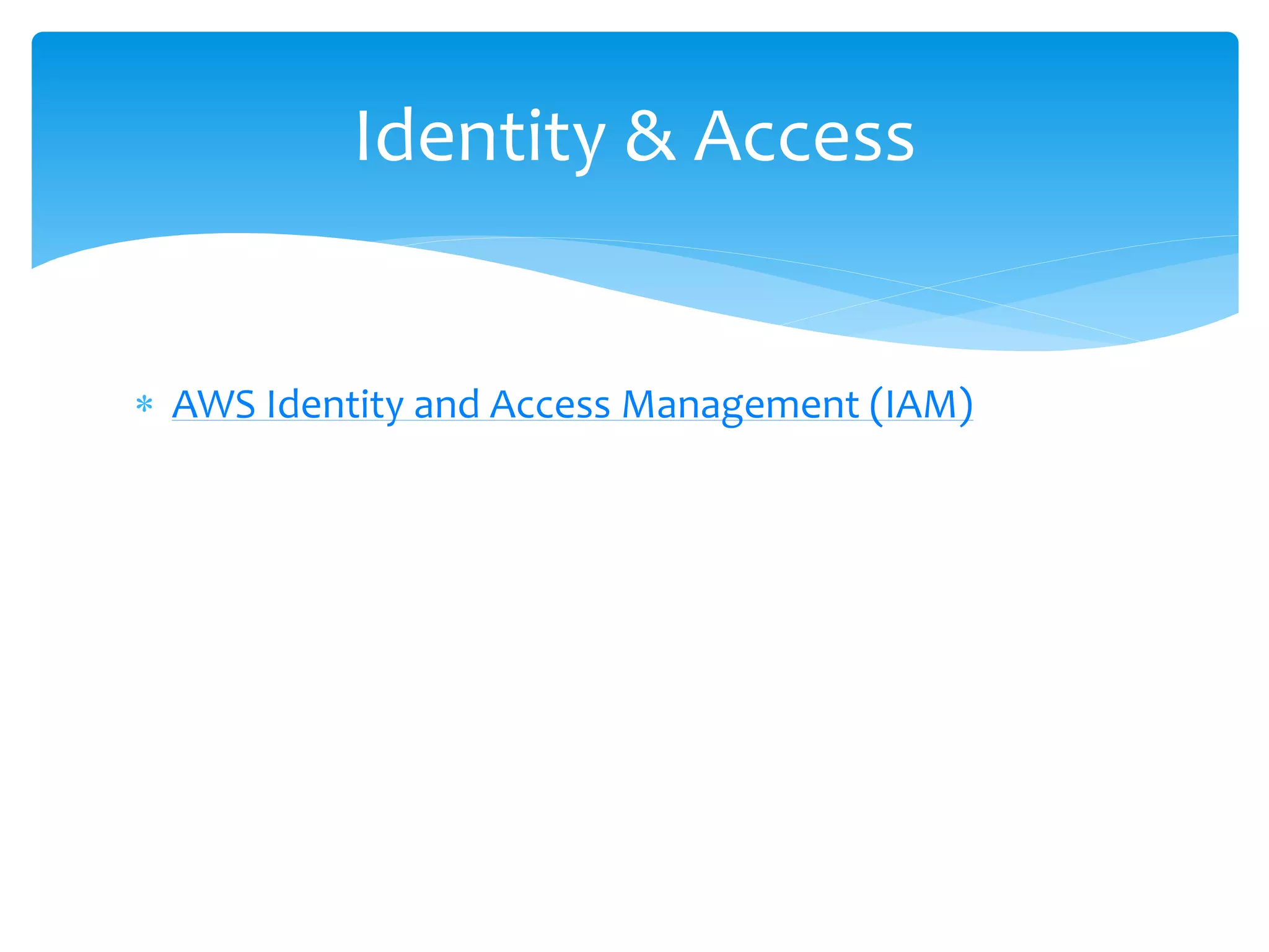  AWS Identity and Access Management (IAM)
Identity & Access
 
