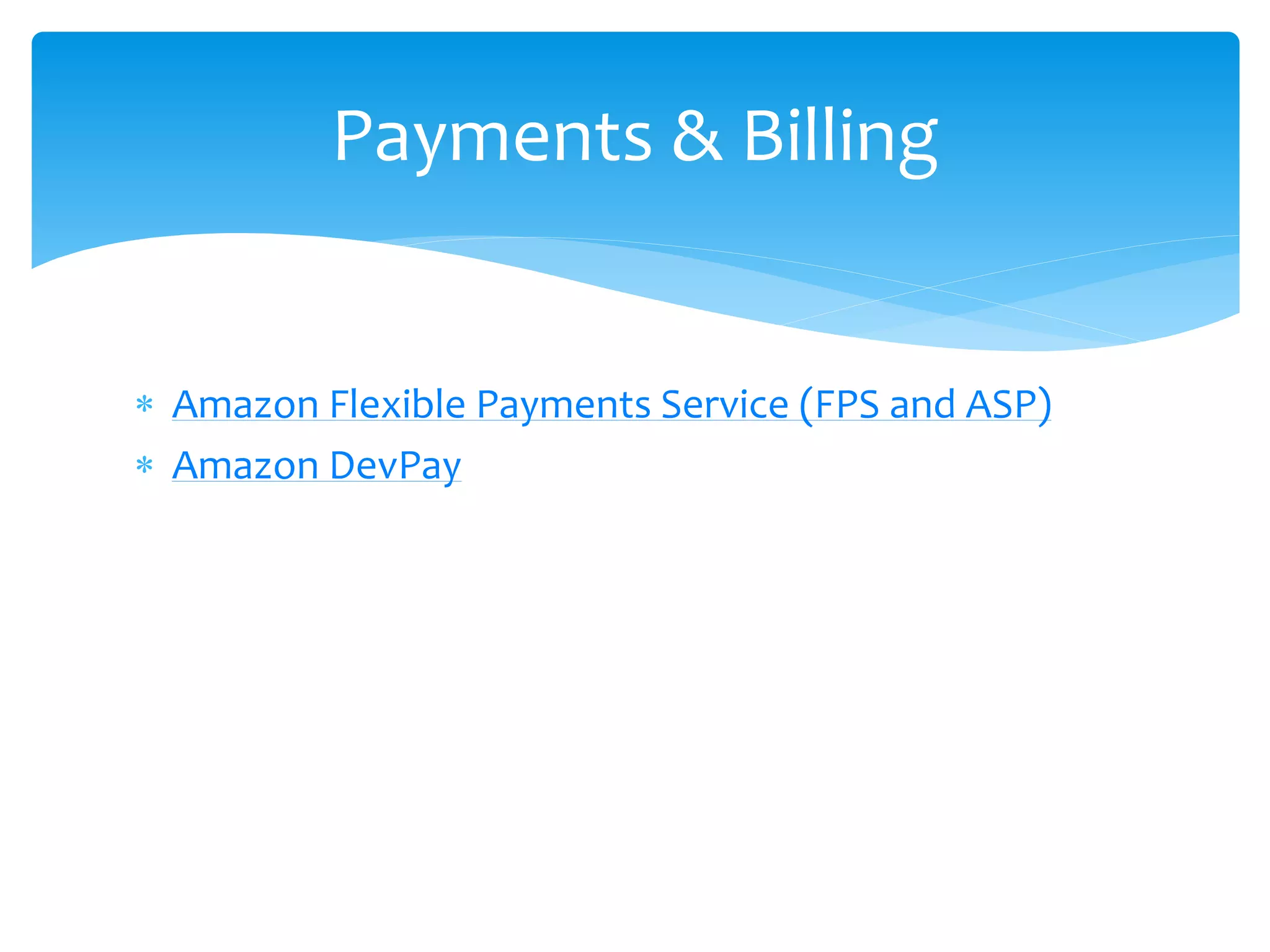  Amazon Flexible Payments Service (FPS and ASP)
 Amazon DevPay
Payments & Billing
 