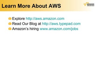 Learn More About AWS Explore  http://aws.amazon.com Read Our Blog at  http://aws.typepad.com Amazon’s hiring  www.amazon.com/jobs   