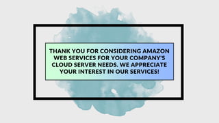 THANK YOU FOR CONSIDERING AMAZON
WEB SERVICES FOR YOUR COMPANY'S
CLOUD SERVER NEEDS. WE APPRECIATE
YOUR INTEREST IN OUR SERVICES!
 