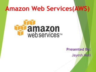 Amazon Web Services(AWS)
Presented By:
Jayesh Mali
 