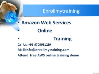Enrollmytraining
• Amazon Web Services
• Online
• Training
Call Us: +91-9705981289
Mail:info@enrollmytraining.com
Attend free AWS online training demo
 