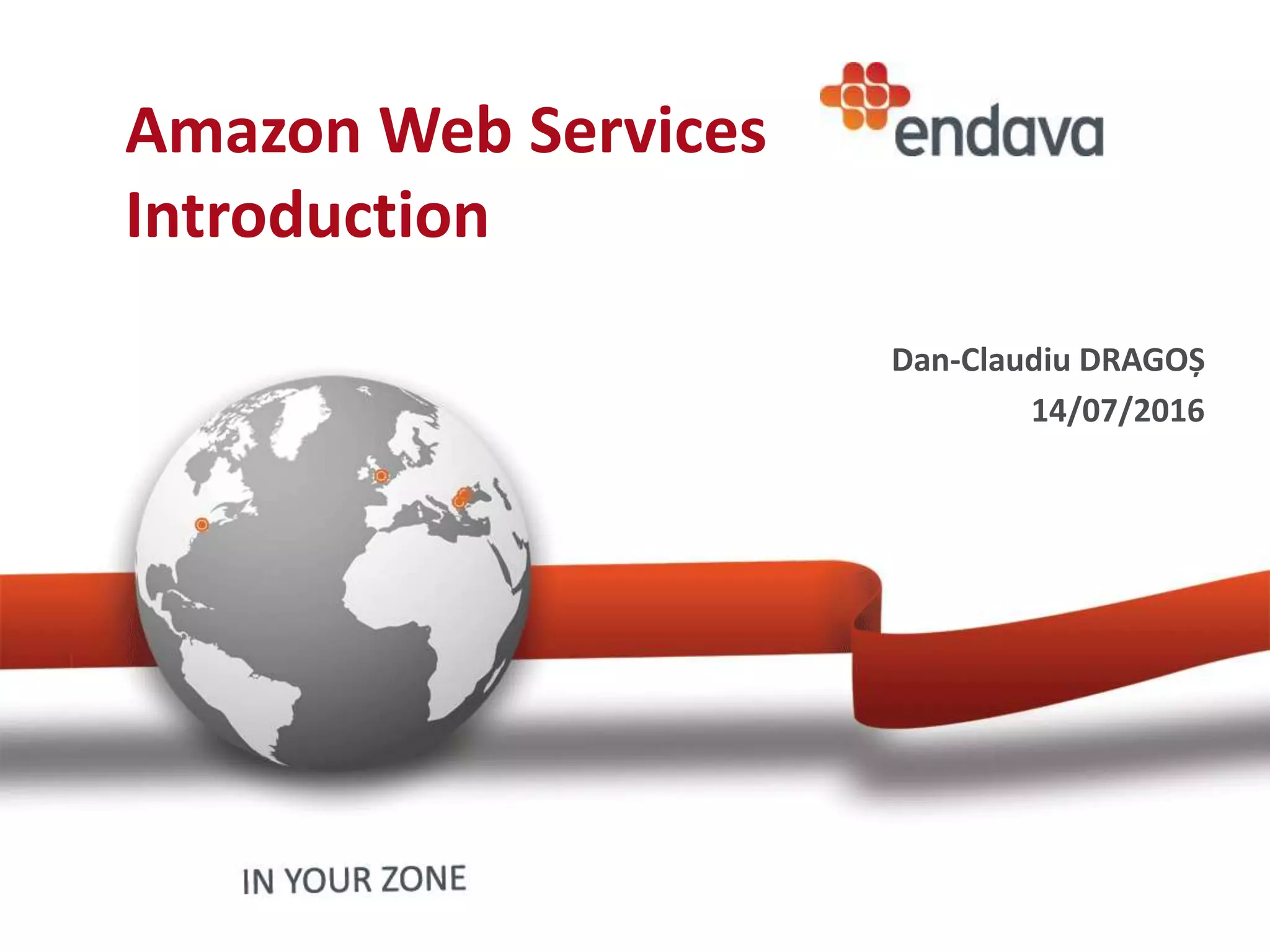 Amazon Web Services
Introduction
Dan-Claudiu DRAGOȘ
14/07/2016
 
