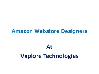 Amazon Webstore Designers
At
Vxplore Technologies
 