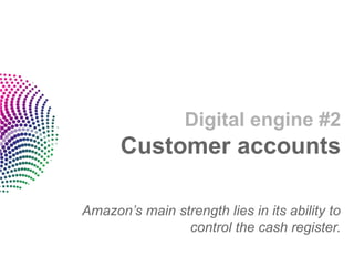 Digital engine #2Customer accounts 
Amazon’s main strength lies in its ability to control the cash register.  