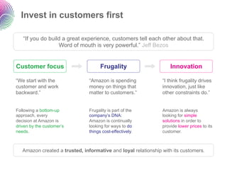 Invest in customers first

   “If you do build a great experience, customers tell each other about that.
                 ...