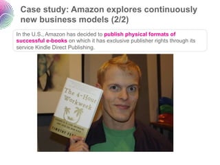Case study: Amazon explores continuously
 new business models (2/2)
In the U.S., Amazon has decided to publish physical fo...