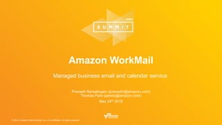 © 2016, Amazon Web Services, Inc. or its Affiliates. All rights reserved.
Pranesh Ramalingam (praneshr@amazon.com)
Thomas Pare (pareto@amazon.com)
May 24th 2016
Amazon WorkMail
Managed business email and calendar service
 