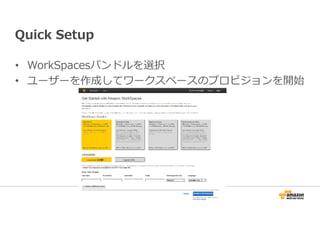 Quick Setup 
• WorkSpacesバンドルを選択 
• ユーザーを作成してワークスペースのプロビジョンを開始 
 