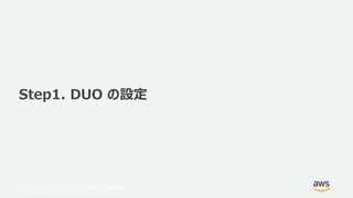 © 2017, Amazon Web Services, Inc. or its Affiliates. All rights reserved.
Step1. DUO の設定
 