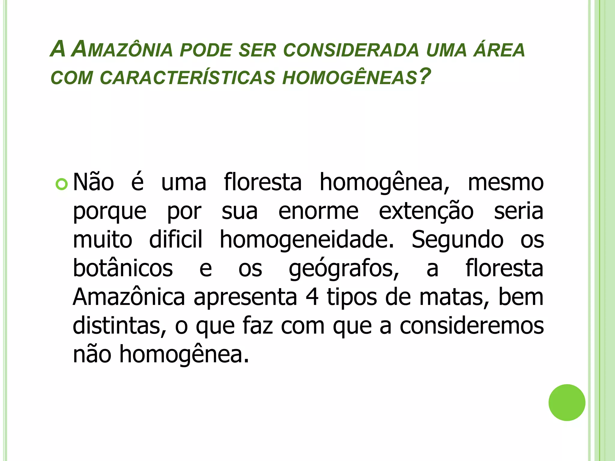 Mata de Várzea Localizam-se em áreas mais altas que as matas de igapós.  Essas áreas são alagadas periodicamente nas cheias dos rios. Espécies como o cacaueiro e a seringueira são comuns nessas matas.A seringueira é uma árvore originária da bacia hidrográfica do Rio Amazonas, onde existia em abundância e com exclusividade, características que geraram o extrativismo do látex, o chamado ciclo da borracha, período da história brasileira de muita riqueza e pujança para a região. O ciclo da borracha entra em declínio quando grandes hortos foram plantados por ingleses, para fins de exploração, no continente africano, na Malásia e no SriLanka.O trabalhador que retira o látex da seringueira chama-se seringueiro.