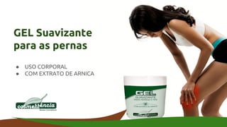 GEL Suavizante
para as pernas
● USO CORPORAL
● COM EXTRATO DE ARNICA
 