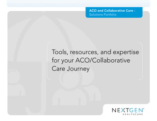 ACO and Collaborative Care -
Solutions Portfolio
Tools, resources, and expertise
for your ACO/Collaborative
Care Journey
 