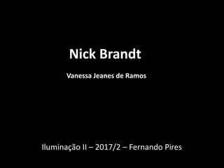 Nick Brandt
Vanessa Jeanes de Ramos
Iluminação II – 2017/2 – Fernando Pires
 