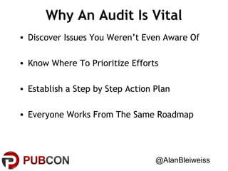 Why An Audit Is Vital
• Discover Issues You Weren’t Even Aware Of
• Know Where To Prioritize Efforts
• Establish a Step by Step Action Plan
• Everyone Works From The Same Roadmap

@AlanBleiweiss

 
