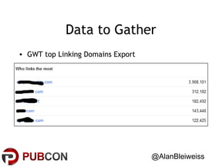 Data to Gather
• GWT top Linking Domains Export

@AlanBleiweiss

 