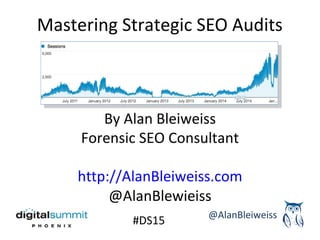 #DS15
Mastering Strategic SEO Audits
@AlanBleiweiss
By Alan Bleiweiss
Forensic SEO Consultant
http://AlanBleiweiss.com
@AlanBlewieiss
 