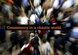 Consistency in a chaotic world.




©2013 Serious Marketing Communications Ltd.	   www.seriousideas.com
 