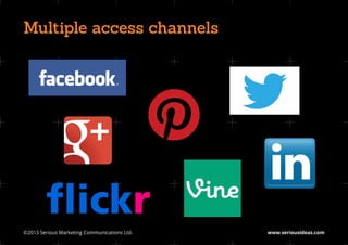 Multiple access channels




©2013 Serious Marketing Communications Ltd.	   www.seriousideas.com
 