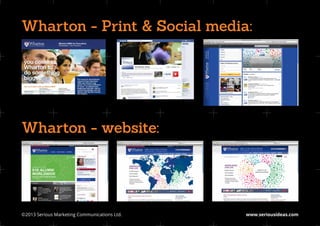 Wharton - Print & Social media:




Wharton - website:




©2013 Serious Marketing Communications Ltd.	   www.seriousideas.com
 