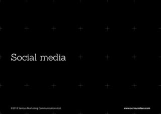 Social media




©2013 Serious Marketing Communications Ltd.	   www.seriousideas.com
 