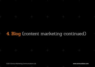4. Blog (content marketing continued)




©2013 Serious Marketing Communications Ltd.	   www.seriousideas.com
 