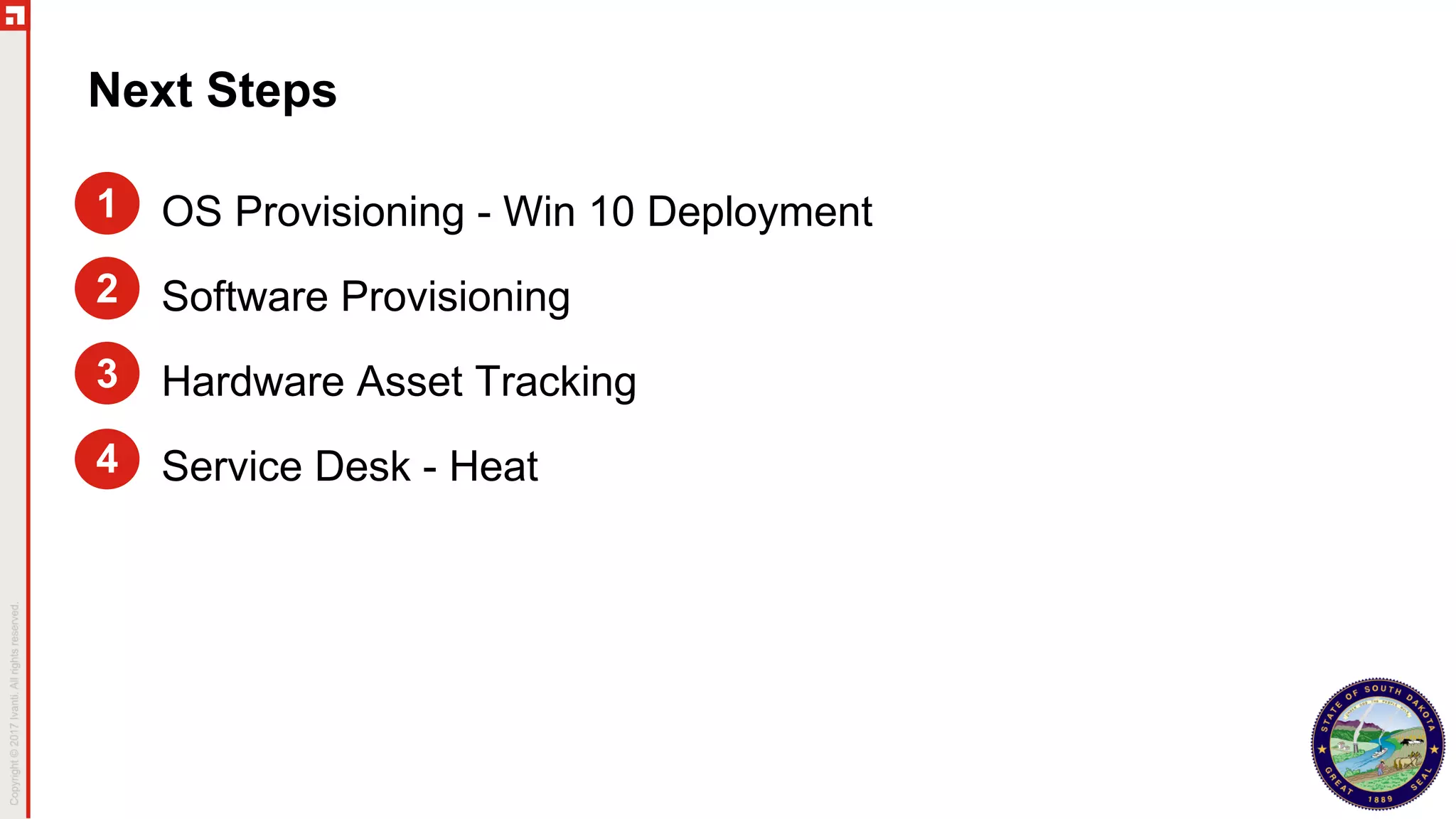 Next Steps
OS Provisioning - Win 10 Deployment
Software Provisioning
Hardware Asset Tracking
Service Desk - Heat
2
1
3
4
 