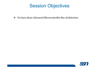 Session Objectives
 To learn about Advanced Microcontroller Bus Architecture
 
