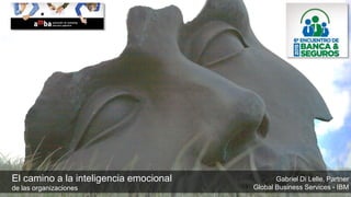 1 +
El camino a la inteligencia emocional
de las organizaciones
Gabriel Di Lelle, Partner
Global Business Services - IBM
 