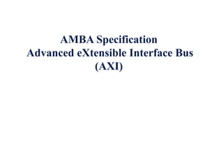 AMBA Specification
Advanced eXtensible Interface Bus
(AXI)
 