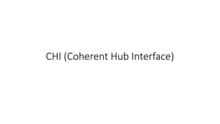 CHI (Coherent Hub Interface)
 