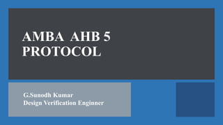 AMBA AHB 5
PROTOCOL
G.Sunodh Kumar
Design Verification Enginner
 