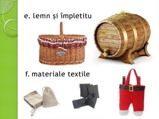 e. lemn și împletituri
f. materiale textile
 
